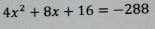 4x^2+8x+16=-288