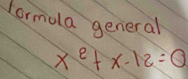 formala general
x^2+x-12=0