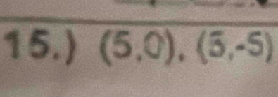 15.) (5,0),(5,-5)