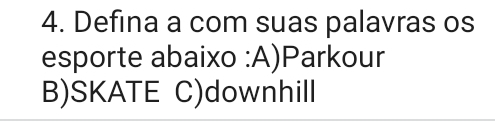 Defina a com suas palavras os 
esporte abaixo :A)Parkour 
B)SKATE C)downhill