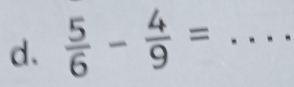  5/6 - 4/9 = _