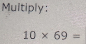 Multiply:
10* 69=