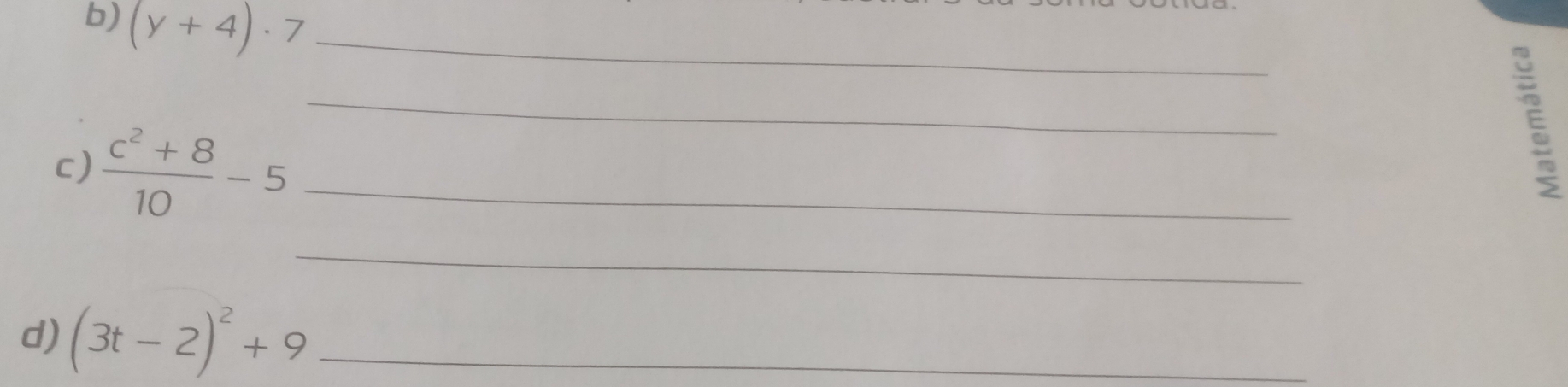 (y+4)· 7 _ 
c)  (c^2+8)/10 -5 _ 
_ 
_ 
d) (3t-2)^2+9 _