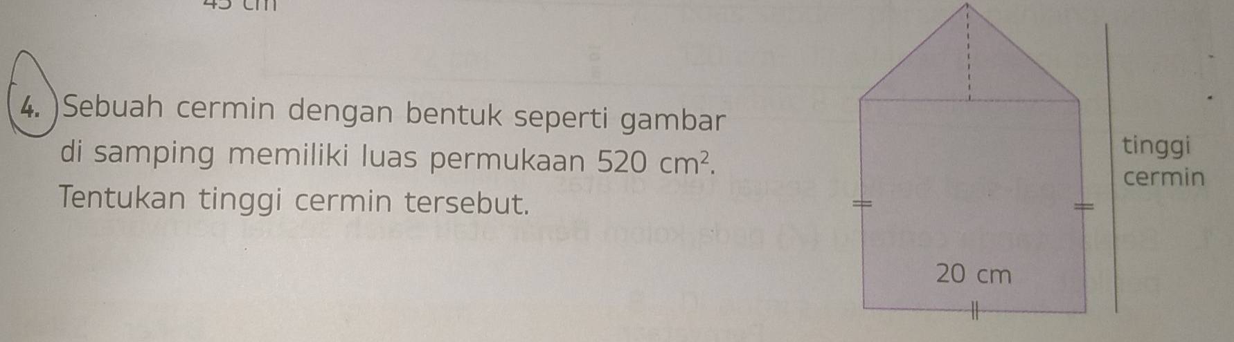 CI 
4. )Sebuah cermin dengan bentuk seperti gambar 
di samping memiliki luas permukaan 520cm^2. 
Tentukan tinggi cermin tersebut.