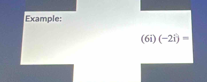 Example:
(6i) (-2i)=
