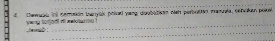 Dewasa ini semakin banyak polusi yang disebabkan oleh perbuatan manusia, sebutkan polusi 
_ 
yang terjadi di sekitarmu ! 
_ 
Jawab :