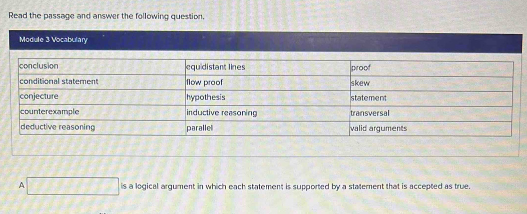 Read the passage and answer the following question. 
Module 3 Vocabulary 
A □ is a logical argument in which each statement is supported by a statement that is accepted as true.