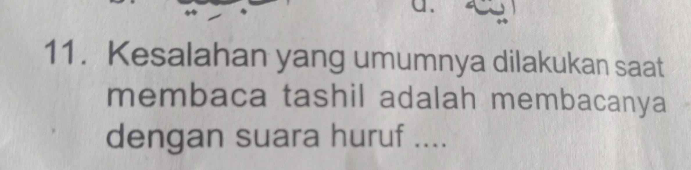 a, 
11. Kesalahan yang umumnya dilakukan saat 
membaca tashil adalah membacanya 
dengan suara huruf ....