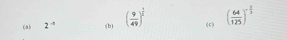 ( 9/49 )^ 1/2 
(a) 2^(-5) (b) (c)
( 64/125 )^- 2/3 