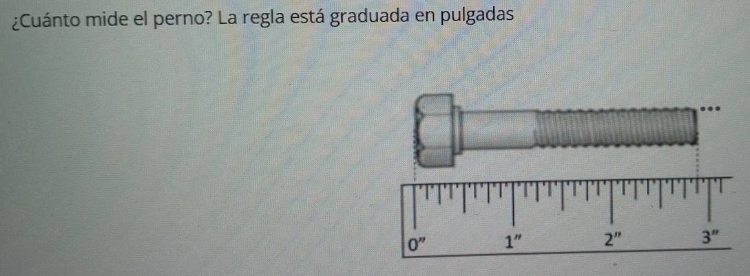 ¿Cuánto mide el perno? La regla está graduada en pulgadas