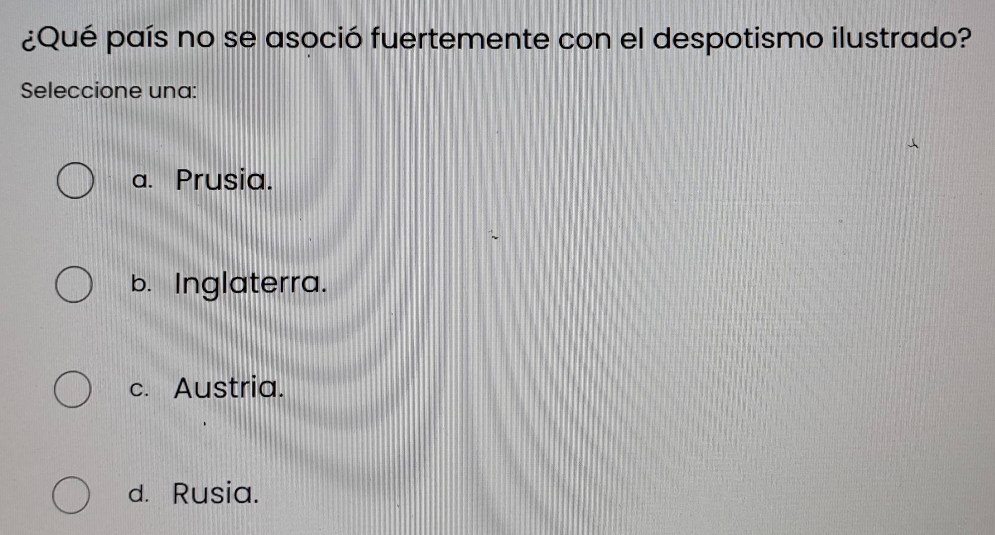 ¿Qué país no se asoció fuertemente con el despotismo ilustrado?
Seleccione una:
a. Prusia.
b. Inglaterra.
c. Austria.
d. Rusia.