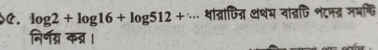 log 2+log 16+log 512+·s शांत्नाणिन्न थथम वांत्नCि शटनत्र जभ्ि 
निर्भग्न कन्न ।