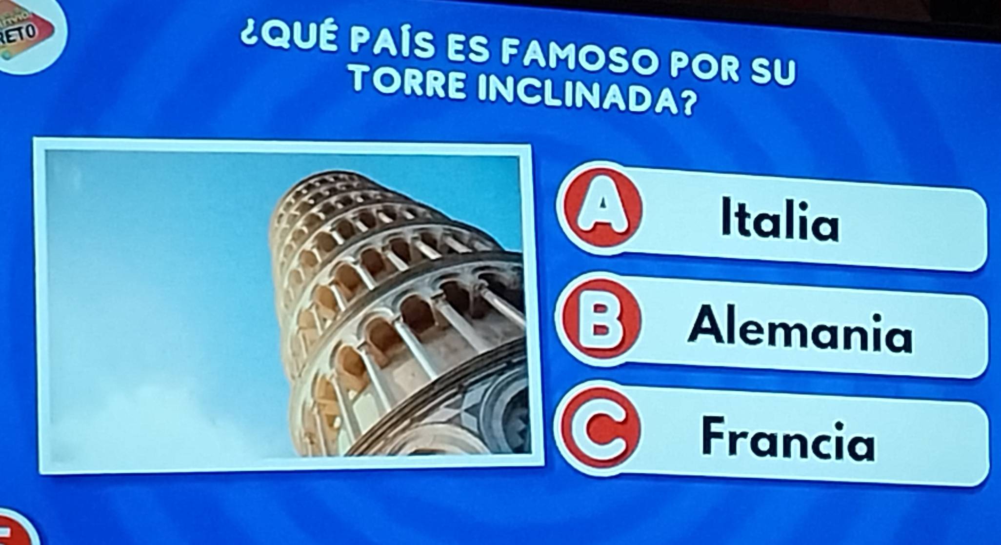 ETO
¿QUÉ PAÍS ES FAMOSO POR SU
TORRE INCLINADA?
Italia
B Alemania
Francia