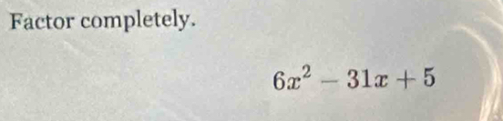 Factor completely.
6x^2-31x+5