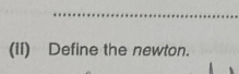 (II) Define the newton.