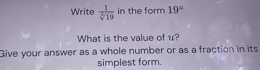 Write  1/sqrt[3](19)  in the form 19^u
What is the value of u? 
Give your answer as a whole number or as a fraction in its 
simplest form.