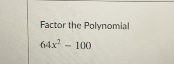 Factor the Polynomial
64x^2-100