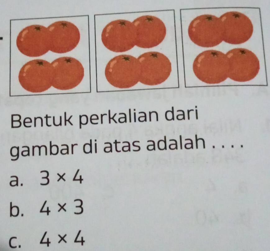 Bentuk perkalian dari
gambar di atas adalah . . . .
a. 3* 4
b. 4* 3
C. 4* 4