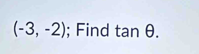 (-3,-2); Find tan θ.