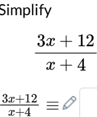 Simplify
 (3x+12)/x+4 
 (3x+12)/x+4 equiv