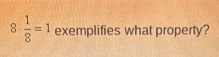 8  1/8 =1 exemplifies what property?