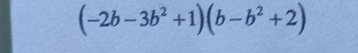 (-2b-3b^2+1)(b-b^2+2)