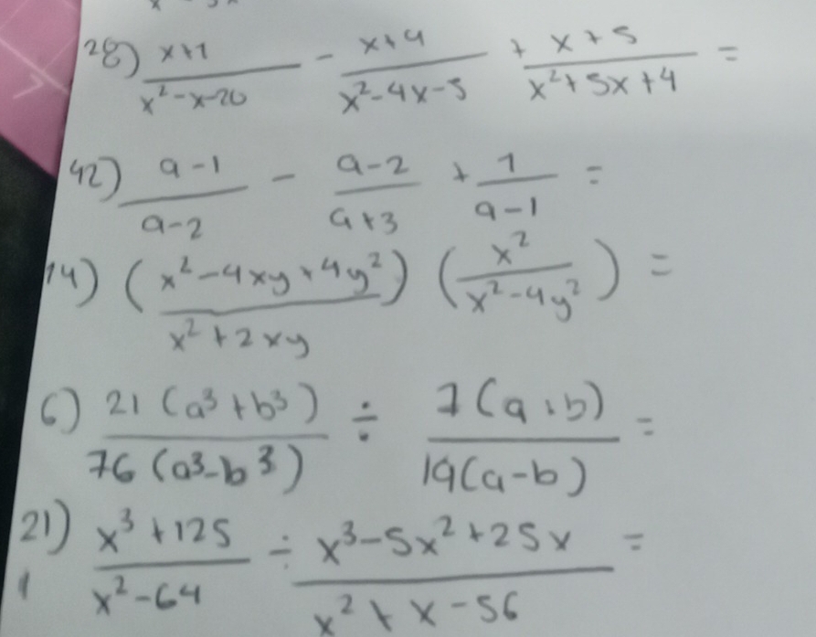 28  (x+1)/x^2-x-20 - (x+4)/x^2-4x-5 + (x+5)/x^2+5x+4 =
(2  (a-1)/a-2 - (a-2)/a+3 + 7/a-1 =
(4 )  ((x^2-4xy+4y^2))/x^2+2xy ( x^2/x^2-4y^2 )=
(  (21(a^3+b^3))/76(a^3-b^3) /  (7(a+b))/19(a-b) =
21  (x^3+125)/x^2-64 /  (x^3-5x^2+25x)/x^2+x-56 =