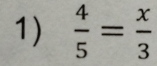  4/5 = x/3 