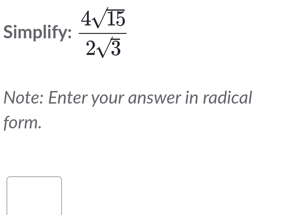 Simplify:  4sqrt(15)/2sqrt(3) 
Note: Enter your answer in radical 
form.