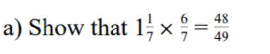 Show that 1 1/7 *  6/7 = 48/49 