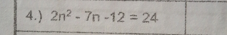 4.) 2n^2-7n-12=24