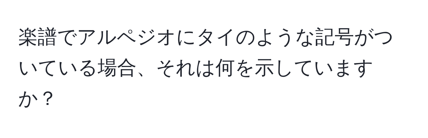 楽譜でアルペジオにタイのような記号がついている場合、それは何を示していますか？