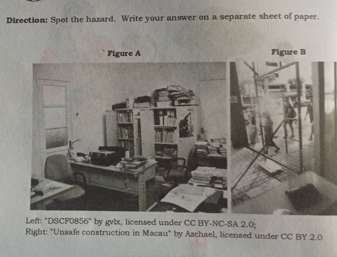 Direction: Spot the hazard. Write your answer on a separate sheet of paper. 
Left: "DSCF0856" by gvlx, licensed under CC BY-NC-SA 2.0; 
Right: "Unsafe construction in Macau" by Azchael, licensed under CC BY 2.0