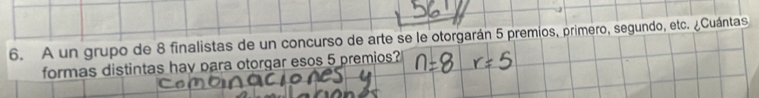 A un grupo de 8 finalistas de un concurso de arte se le otorgarán 5 premios, primero, segundo, etc. ¿Cuántas 
formas distintas hay para otorgar esos 5 premios?