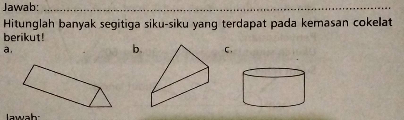 Jawab: 
Hitunglah banyak segitiga siku-siku yang terdapat pada kemasan cokelat 
berikut! 
a. 
b. 
C. 
Jawah: