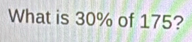 Solved: What is 30% of 175? [Business]