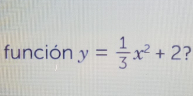 función y= 1/3 x^2+2 ?