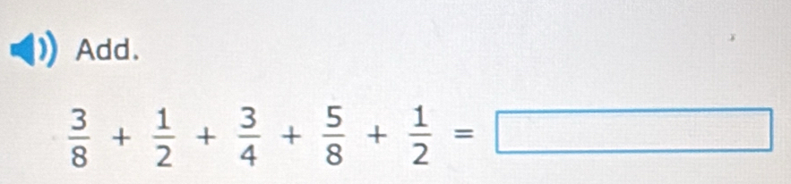 Add.
 3/8 + 1/2 + 3/4 + 5/8 + 1/2 =□