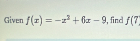 Given f(x)=-x^2+6x-9 , find f(7)