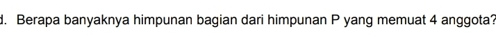 Berapa banyaknya himpunan bagian dari himpunan P yang memuat 4 anggota?