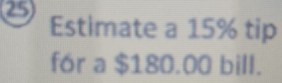 Estimate a 15% tip 
fór a $180.00 bill.