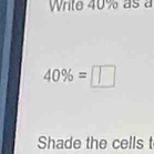 Write 40% as à
40% =□
Shade the cells t