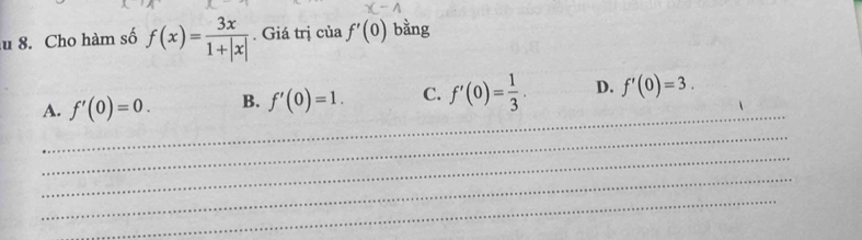 Cho hàm số f(x)= 3x/1+|x| . Giá trị của f'(0) bằng
_
A. f'(0)=0. B. f'(0)=1. C. f'(0)= 1/3 . D. f'(0)=3. 
_
_
_
_