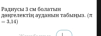 Ρадиусы 3 см болатын 
дθнгелектін ауданын табыηыз. (π
=3,14)