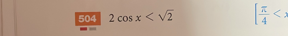 504 2cos x
[ π /4 