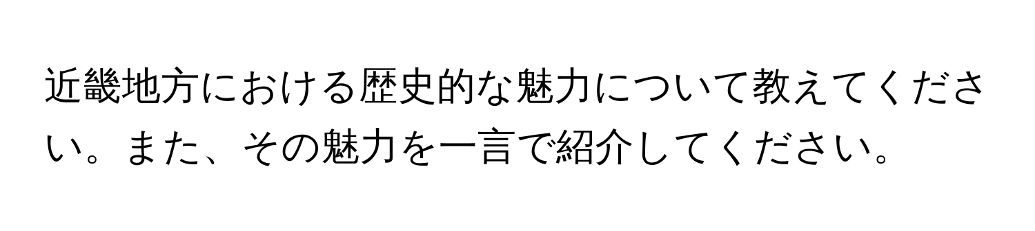 近畿地方における歴史的な魅力について教えてください。また、その魅力を一言で紹介してください。