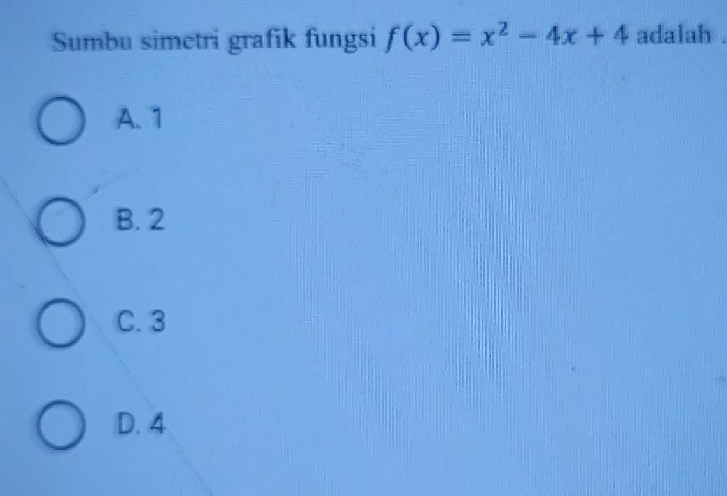 Sumbu simetri grafik fungsi f(x)=x^2-4x+4 adalah .
A. 1
B. 2
C. 3
D. 4