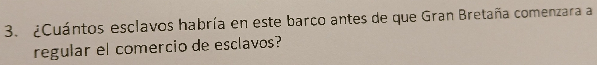 ¿Cuántos esclavos habría en este barco antes de que Gran Bretaña comenzara a 
regular el comercio de esclavos?