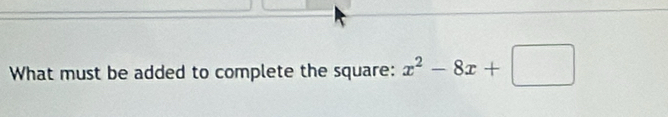 What must be added to complete the square: x^2-8x+□