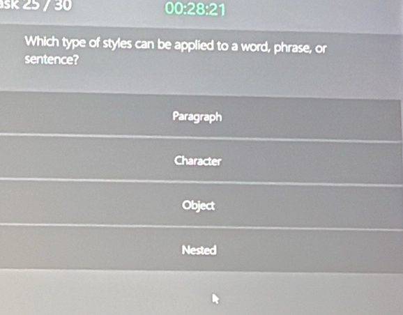 SK 25 / 30 00:28:21
Which type of styles can be applied to a word, phrase, or
sentence?
Paragraph
Character
Object
Nested